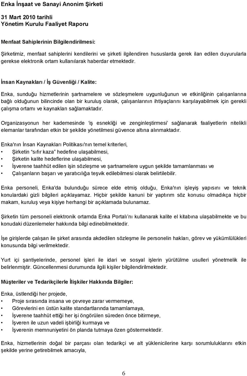 İnsan Kaynakları / İş Güvenliği / Kalite: Enka, sunduğu hizmetlerinin şartnamelere ve sözleşmelere uygunluğunun ve etkinliğinin çalışanlarına bağlı olduğunun bilincinde olan bir kuruluş olarak,