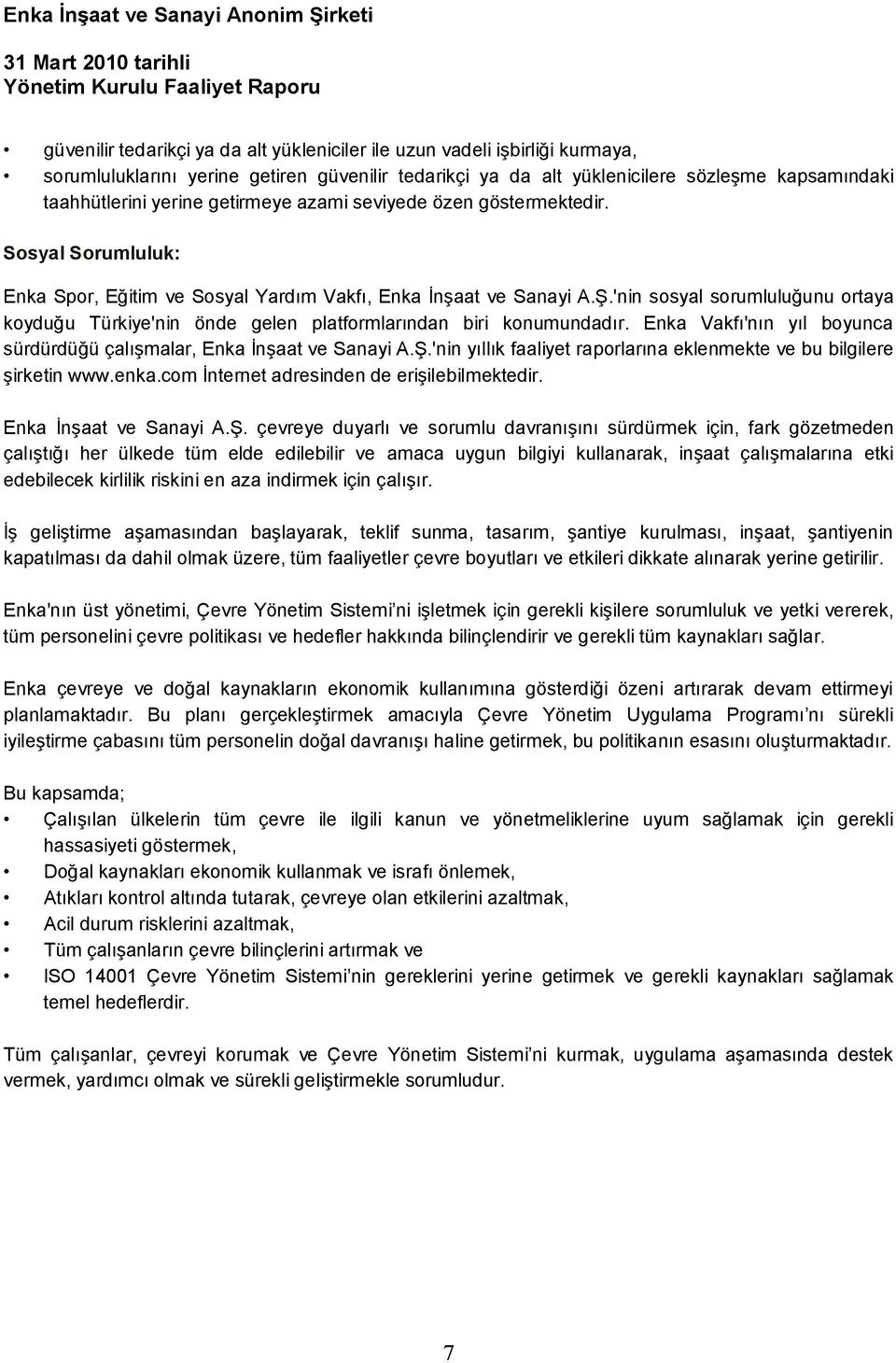 'nin sosyal sorumluluğunu ortaya koyduğu Türkiye'nin önde gelen platformlarından biri konumundadır. Enka Vakfı'nın yıl boyunca sürdürdüğü çalışmalar, Enka İnşaat ve Sanayi A.Ş.