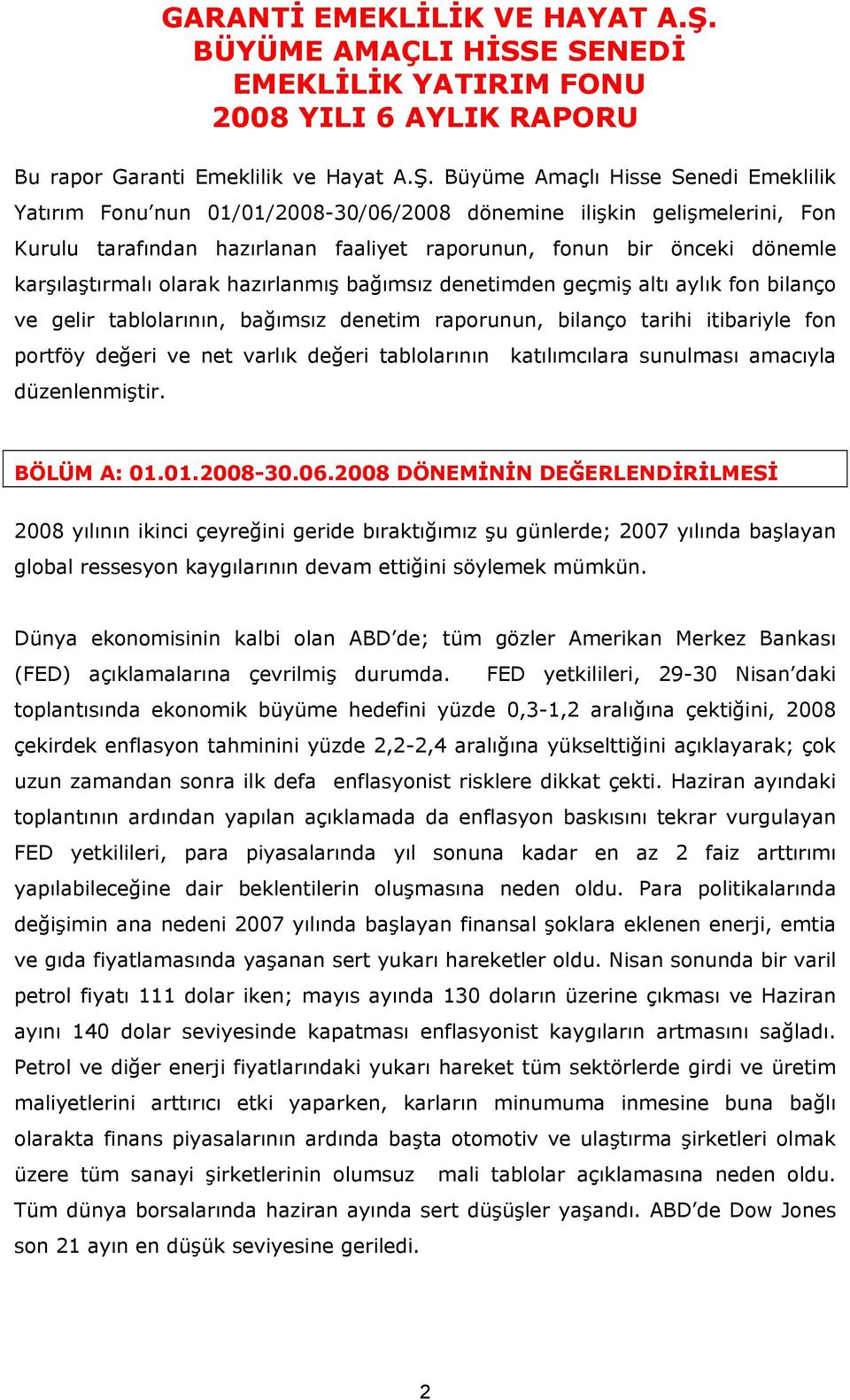 Büyüme Amaçlı Hisse Senedi Emeklilik Yatırım Fonu nun 01/01/2008-30/06/2008 dönemine ilişkin gelişmelerini, Fon Kurulu tarafından hazırlanan faaliyet raporunun, fonun bir önceki dönemle