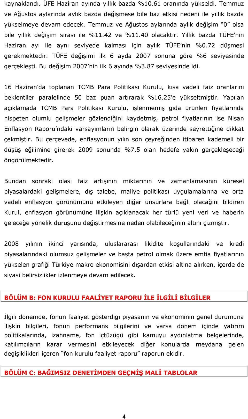 72 düşmesi gerekmektedir. TÜFE değişimi ilk 6 ayda 2007 sonuna göre %6 seviyesinde gerçekleşti. Bu değişim 2007 nin ilk 6 ayında %3.87 seviyesinde idi.