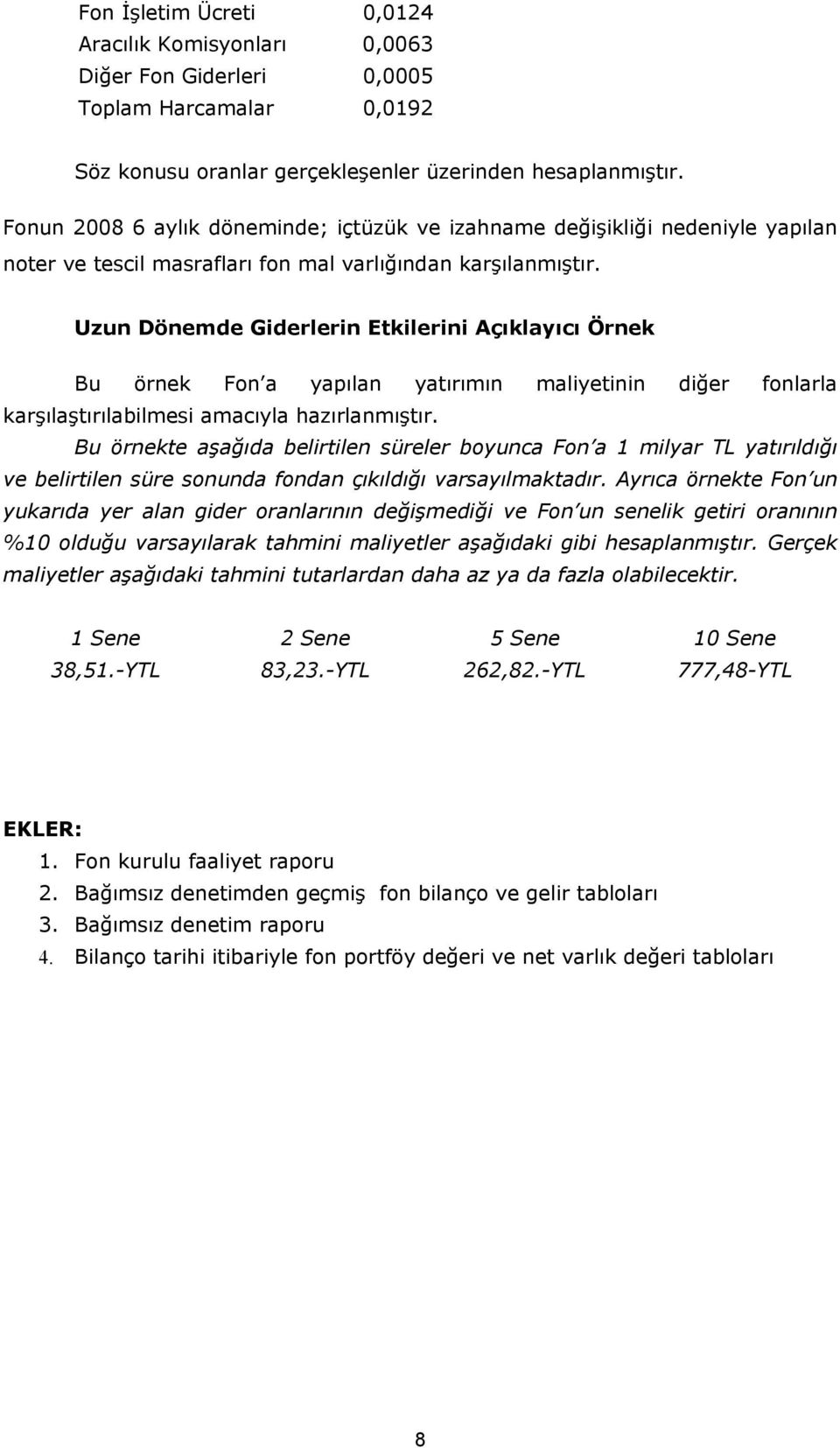 Uzun Dönemde Giderlerin Etkilerini Açıklayıcı Örnek Bu örnek Fon a yapılan yatırımın maliyetinin diğer fonlarla karşılaştırılabilmesi amacıyla hazırlanmıştır.