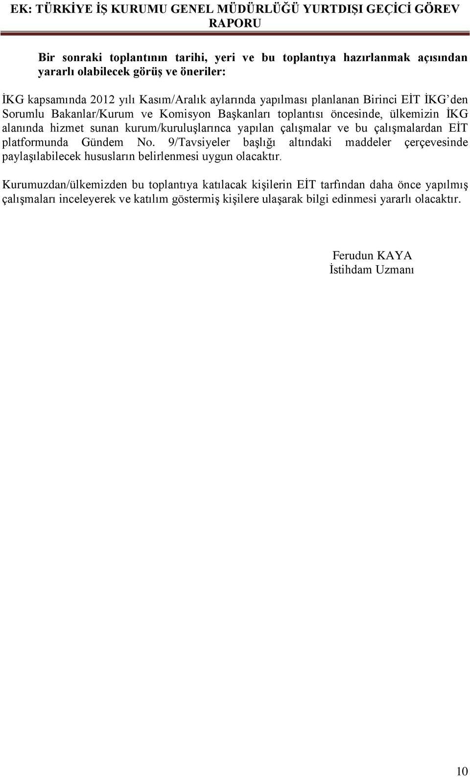 çalışmalardan EİT platformunda Gündem No. 9/Tavsiyeler başlığı altındaki maddeler çerçevesinde paylaşılabilecek hususların belirlenmesi uygun olacaktır.