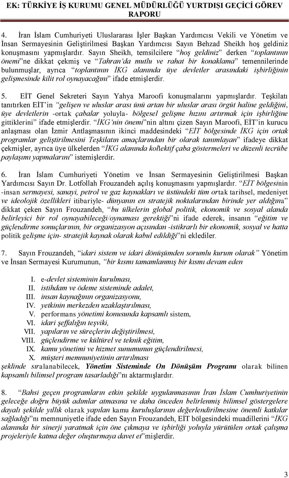 arasındaki işbirliğinin gelişmesinde kilit rol oynayacağını ifade etmişlerdir. 5. EİT Genel Sekreteri Sayın Yahya Maroofi konuşmalarını yapmışlardır.