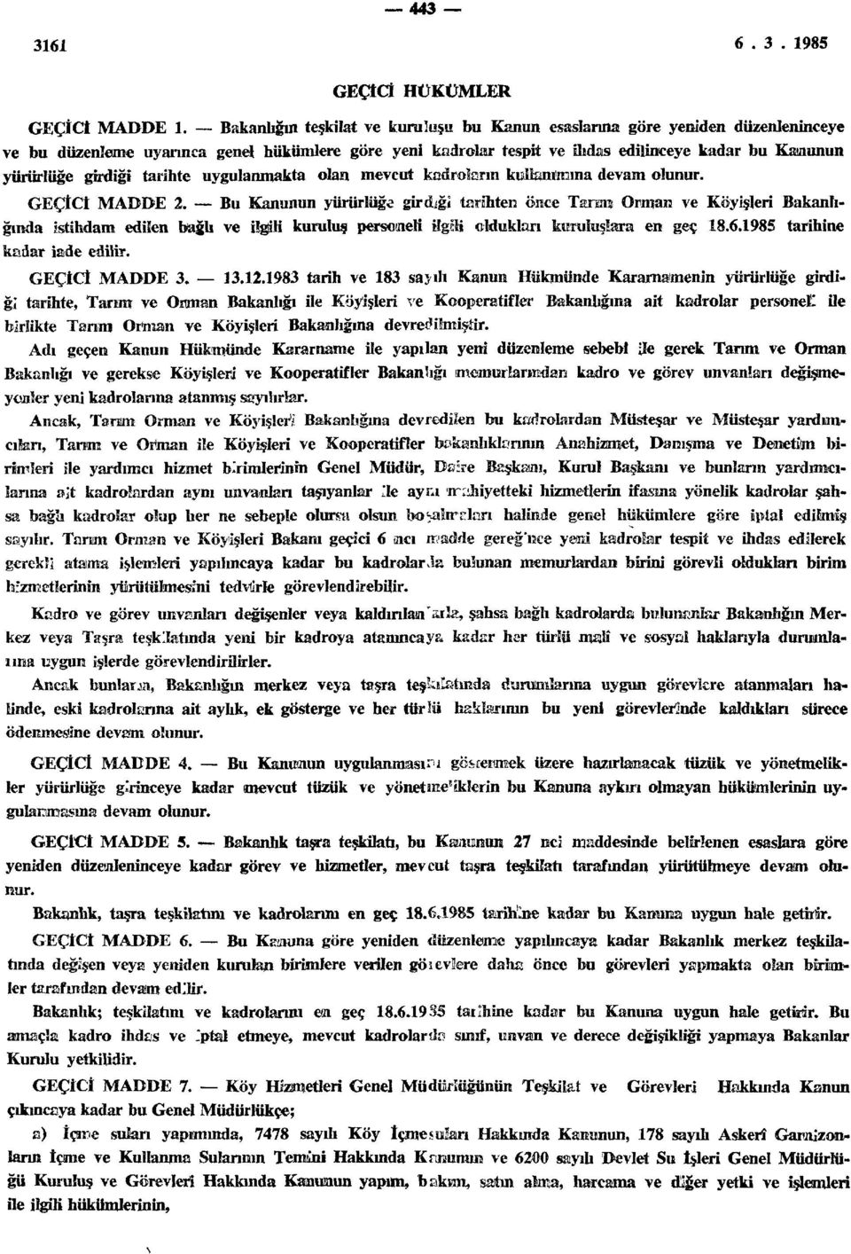 girdiği tarihte uygulanmakta olan mevcut kadroların kuilanıırıına devam olunur. GEÇİCİ MADDE 2.