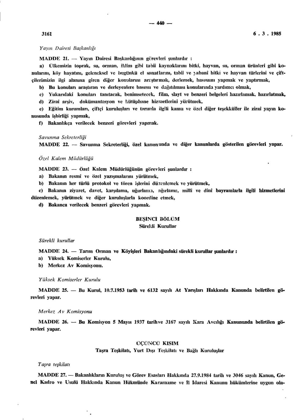 el sanatlarını, tabiî ve yabanî bitki ve hayvan türlerini ve çiftçilerimizin ilgi alanına giren diğer konularını araştırmak, derlemek, basımım yapmak ve yaptırmak, b) Bu konulan araştıran ve