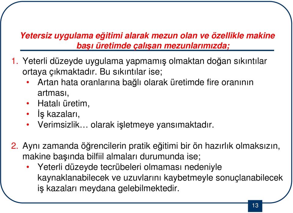 Bu sıkıntılar ise; Artan hata oranlarına bağlı olarak üretimde fire oranının artması, Hatalı üretim, Đş kazaları, Verimsizlik olarak işletmeye