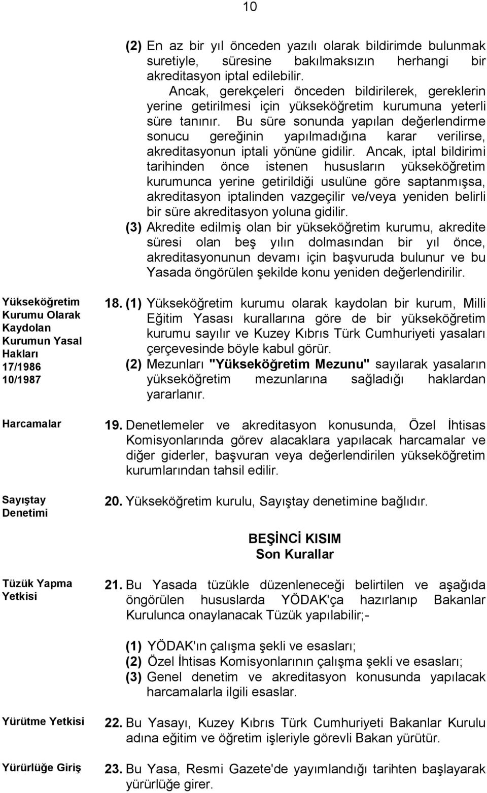 Bu süre sonunda yapılan değerlendirme sonucu gereğinin yapılmadığına karar verilirse, akreditasyonun iptali yönüne gidilir.