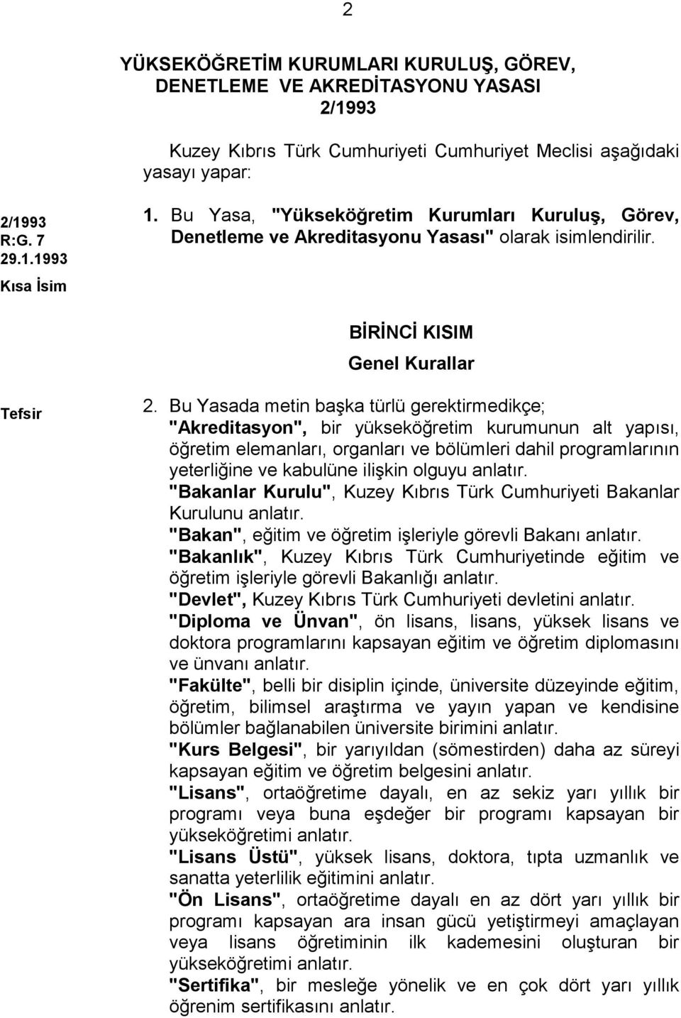 Bu Yasada metin başka türlü gerektirmedikçe; "Akreditasyon", bir yükseköğretim kurumunun alt yapısı, öğretim elemanları, organları ve bölümleri dahil programlarının yeterliğine ve kabulüne ilişkin