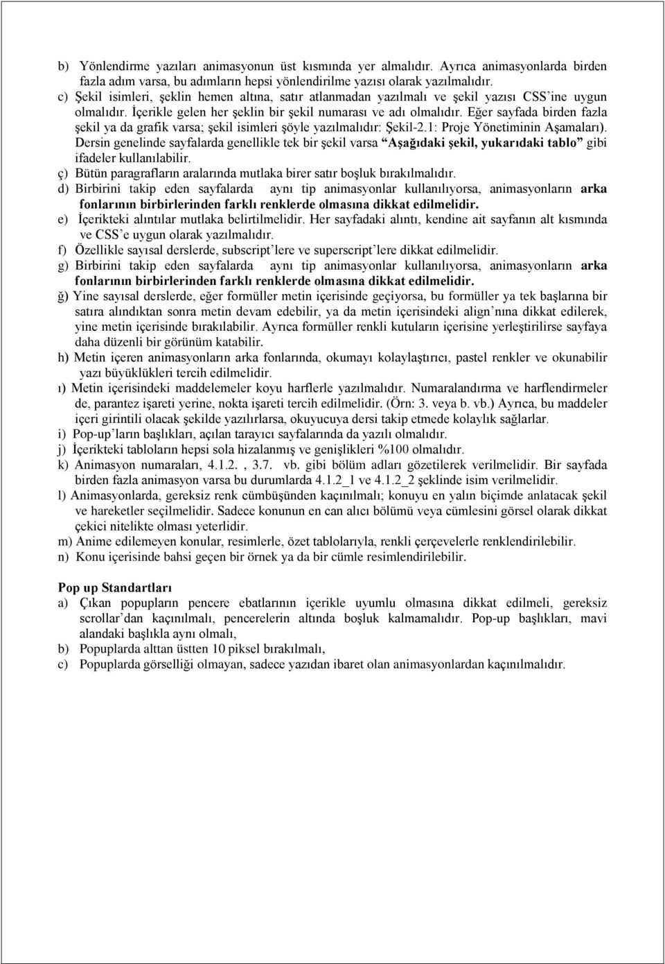 şekil isimleri şöyle yazılmalıdır: Şekil-21: Proje Yönetiminin Aşamaları) Dersin genelinde sayfalarda genellikle tek bir şekil varsa Aşağıdaki şekil, yukarıdaki tablo gibi ifadeler kullanılabilir ç)