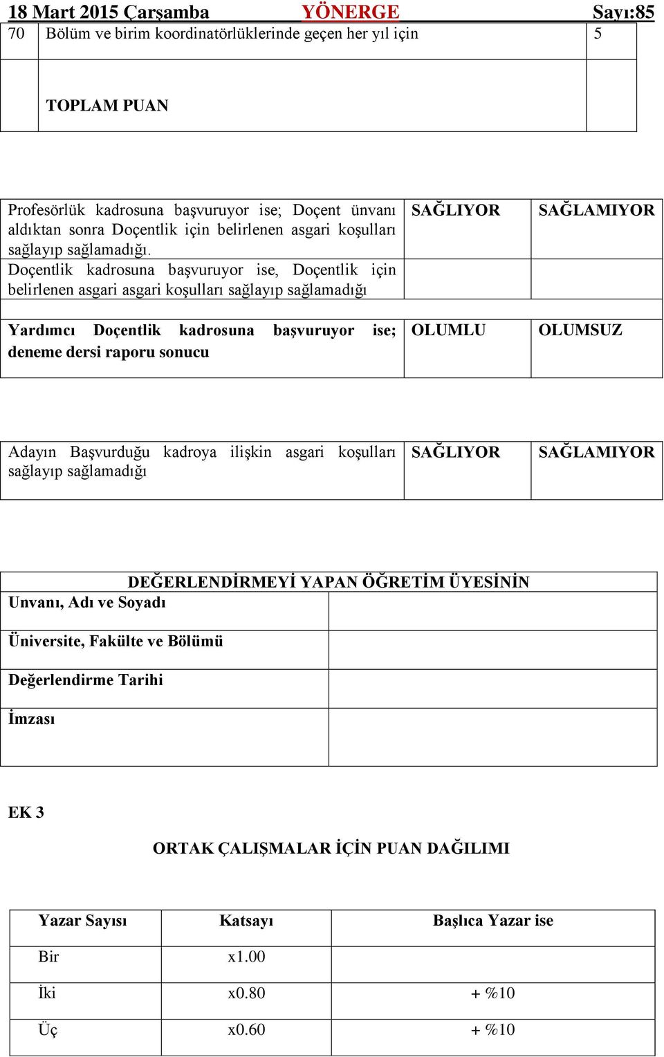 Doçentlik kadrosuna başvuruyor ise, Doçentlik için belirlenen asgari asgari koşulları sağlayıp sağlamadığı Yardımcı Doçentlik kadrosuna başvuruyor ise; deneme dersi raporu sonucu SAĞLIYOR