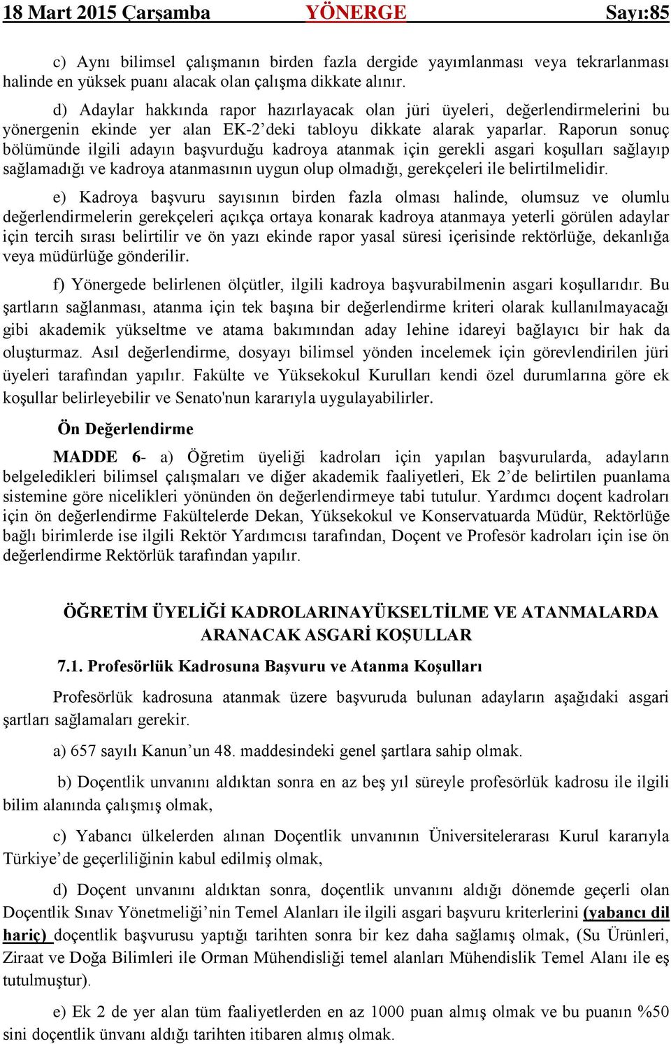 Raporun sonuç bölümünde ilgili adayın başvurduğu kadroya atanmak için gerekli asgari koşulları sağlayıp sağlamadığı ve kadroya atanmasının uygun olup olmadığı, gerekçeleri ile belirtilmelidir.