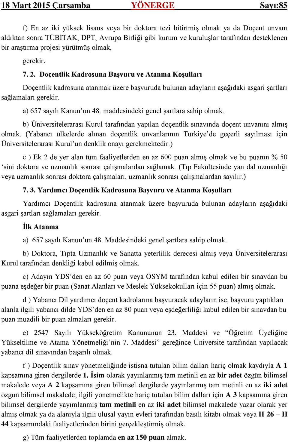 a) 657 sayılı Kanun un 48. maddesindeki genel şartlara sahip olmak. b) Üniversitelerarası Kurul tarafından yapılan doçentlik sınavında doçent unvanını almış olmak.