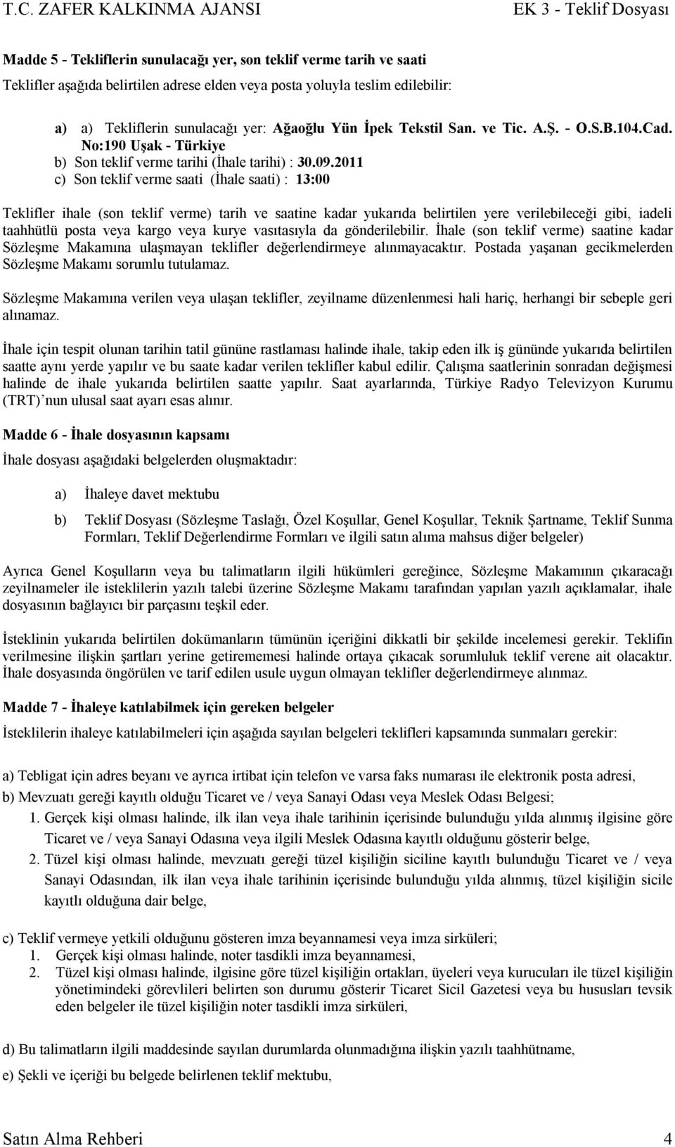 2011 c) Son teklif verme saati (İhale saati) : 13:00 Teklifler ihale (son teklif verme) tarih ve saatine kadar yukarıda belirtilen yere verilebileceği gibi, iadeli taahhütlü posta veya kargo veya