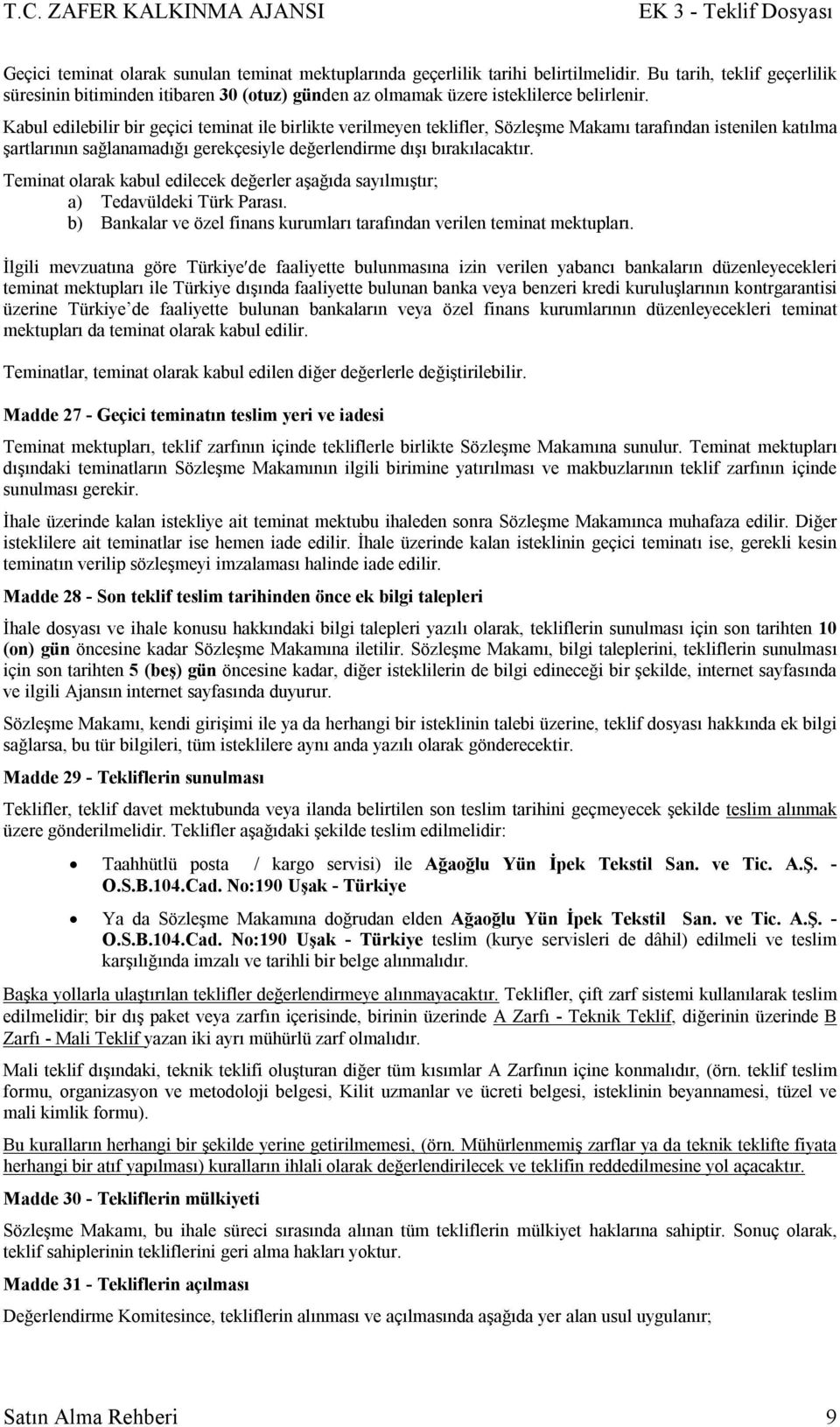 Kabul edilebilir bir geçici teminat ile birlikte verilmeyen teklifler, Sözleşme Makamı tarafından istenilen katılma şartlarının sağlanamadığı gerekçesiyle değerlendirme dışı bırakılacaktır.