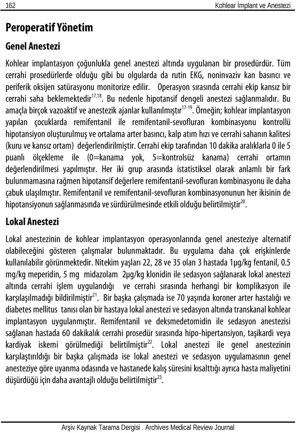 Operasyon sırasında cerrahi ekip kansız bir cerrahi saha beklemektedir 17,18. Bu nedenle hipotansif dengeli anestezi sağlanmalıdır.