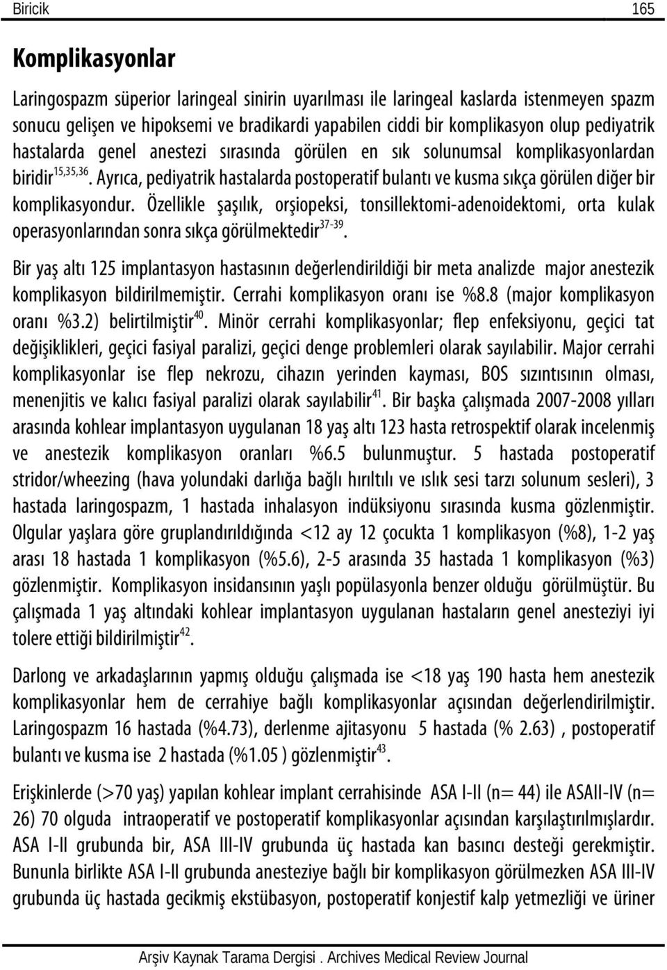 Ayrıca, pediyatrik hastalarda postoperatif bulantı ve kusma sıkça görülen diğer bir komplikasyondur.