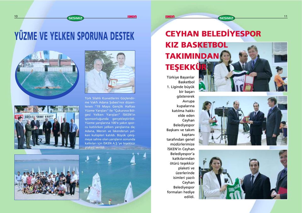 Büyük çekiflmeye sahne olan yar fllar n sonunda katk lar için SKEN A.fi. ye teflekkür plaketi verildi. CEYHAN BELED YESPOR KIZ BASKETBOL TAKIMINDAN TEfiEKKÜR Türkiye Bayanlar Basketbol 1.