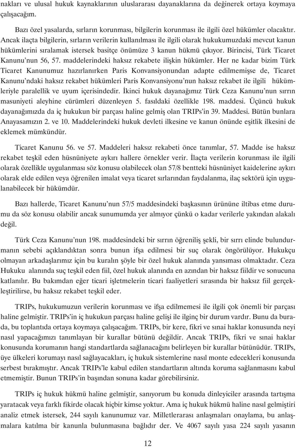 Ancak ilaçta bilgilerin, sýrlarýn verilerin kullanýlmasý ile ilgili olarak hukukumuzdaki mevcut kanun hükümlerini sýralamak istersek basitçe önümüze 3 kanun hükmü çýkýyor.