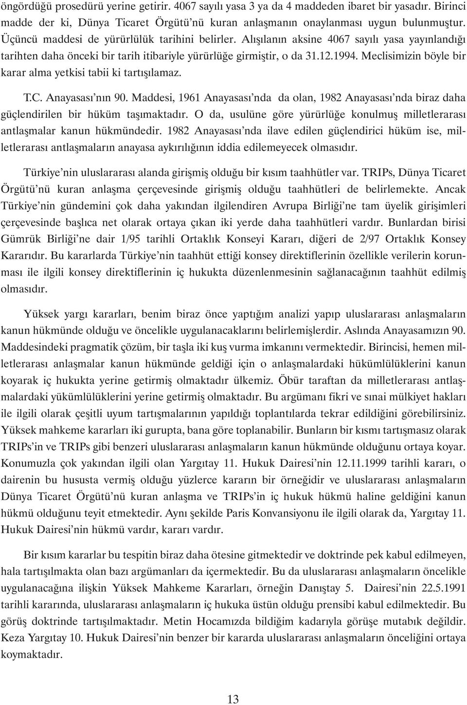 Meclisimizin böyle bir karar alma yetkisi tabii ki tartýþýlamaz. T.C. Anayasasý nýn 90. Maddesi, 1961 Anayasasý nda da olan, 1982 Anayasasý nda biraz daha güçlendirilen bir hüküm taþýmaktadýr.