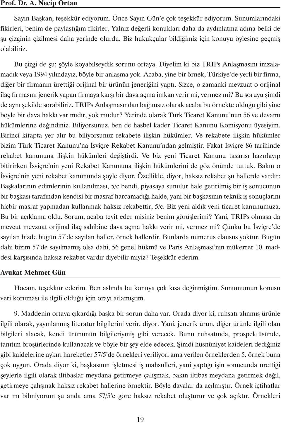 Bu çizgi de þu; þöyle koyabilseydik sorunu ortaya. Diyelim ki biz TRIPs Anlaþmasýný imzalamadýk veya 1994 yýlýndayýz, böyle bir anlaþma yok.