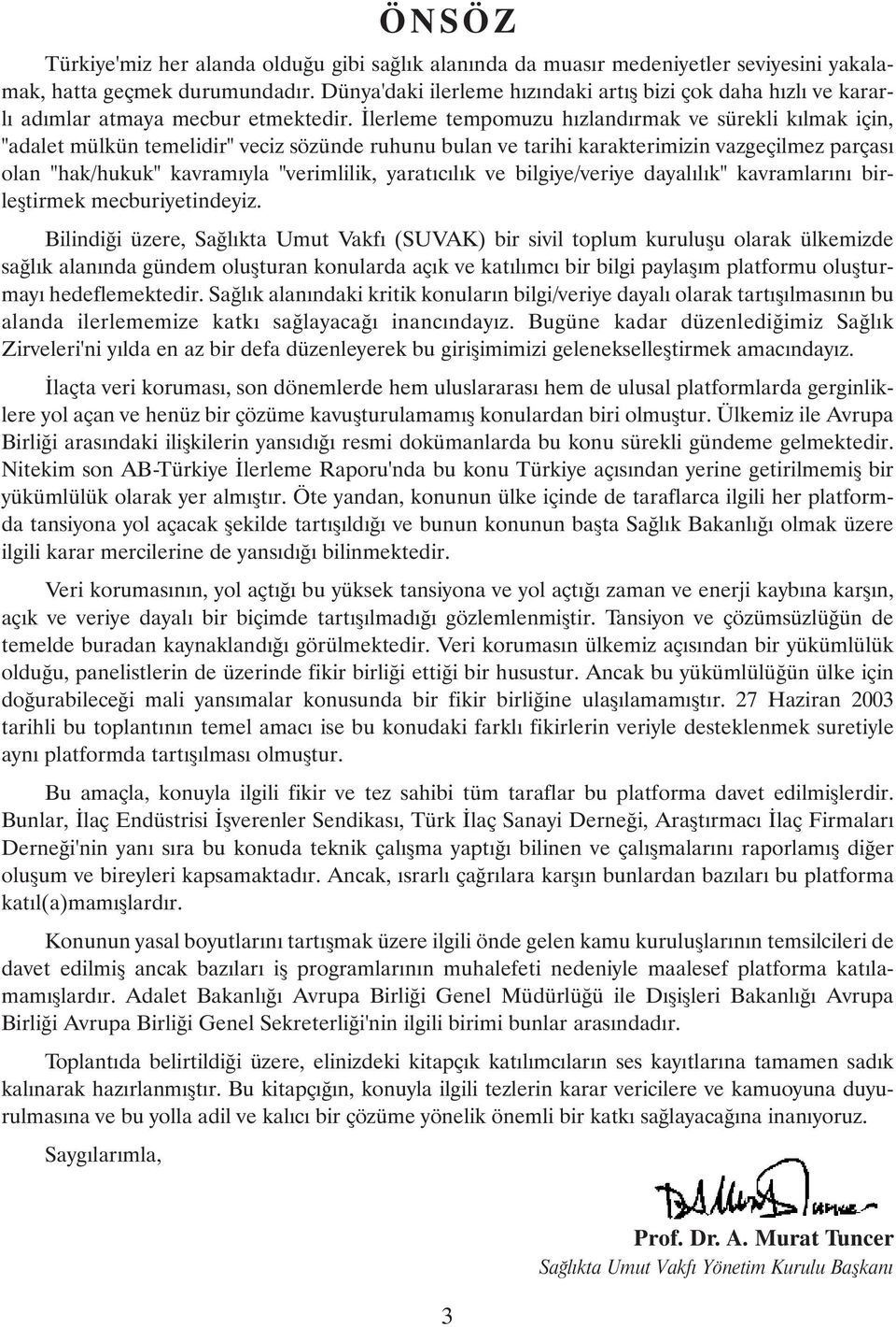 Ýlerleme tempomuzu hýzlandýrmak ve sürekli kýlmak için, "adalet mülkün temelidir" veciz sözünde ruhunu bulan ve tarihi karakterimizin vazgeçilmez parçasý olan "hak/hukuk" kavramýyla "verimlilik,