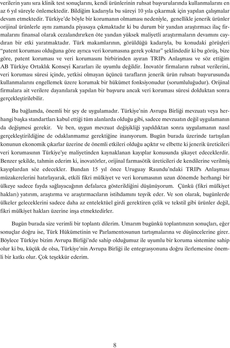 Türkiye de böyle bir korumanýn olmamasý nedeniyle, genellikle jenerik ürünler orijinal ürünlerle ayný zamanda piyasaya çýkmaktadýr ki bu durum bir yandan araþtýrmacý ilaç firmalarýný finansal olarak