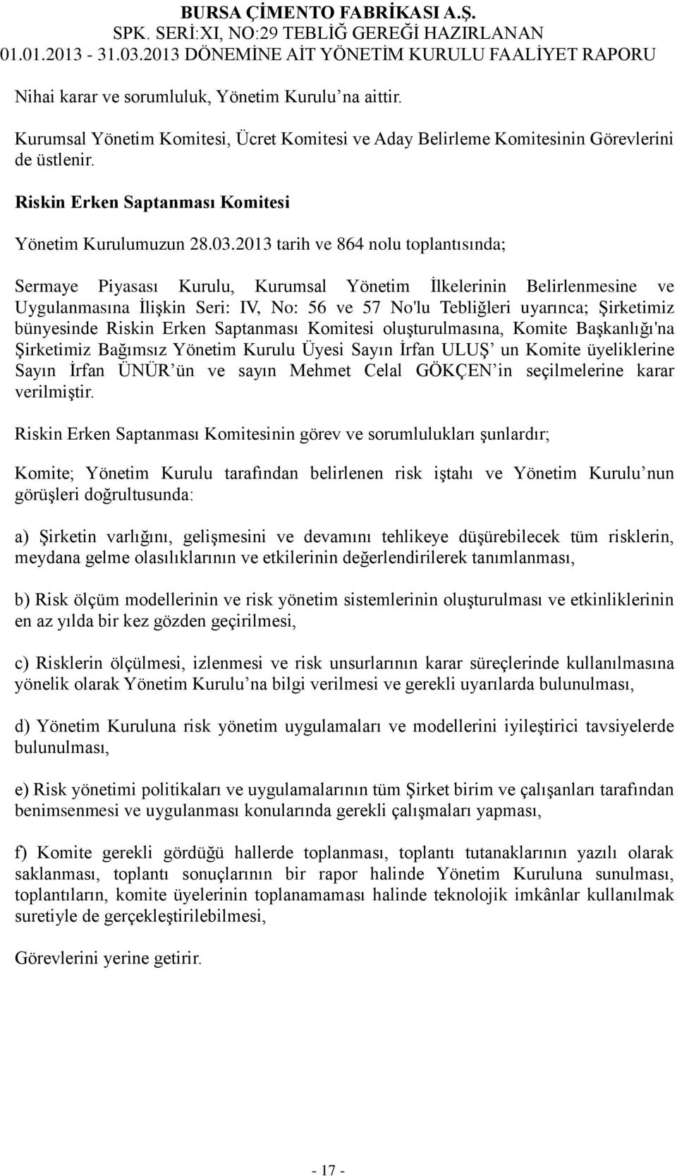 2013 tarih ve 864 nolu toplantısında; Sermaye Piyasası Kurulu, Kurumsal Yönetim İlkelerinin Belirlenmesine ve Uygulanmasına İlişkin Seri: IV, No: 56 ve 57 No'lu Tebliğleri uyarınca; Şirketimiz