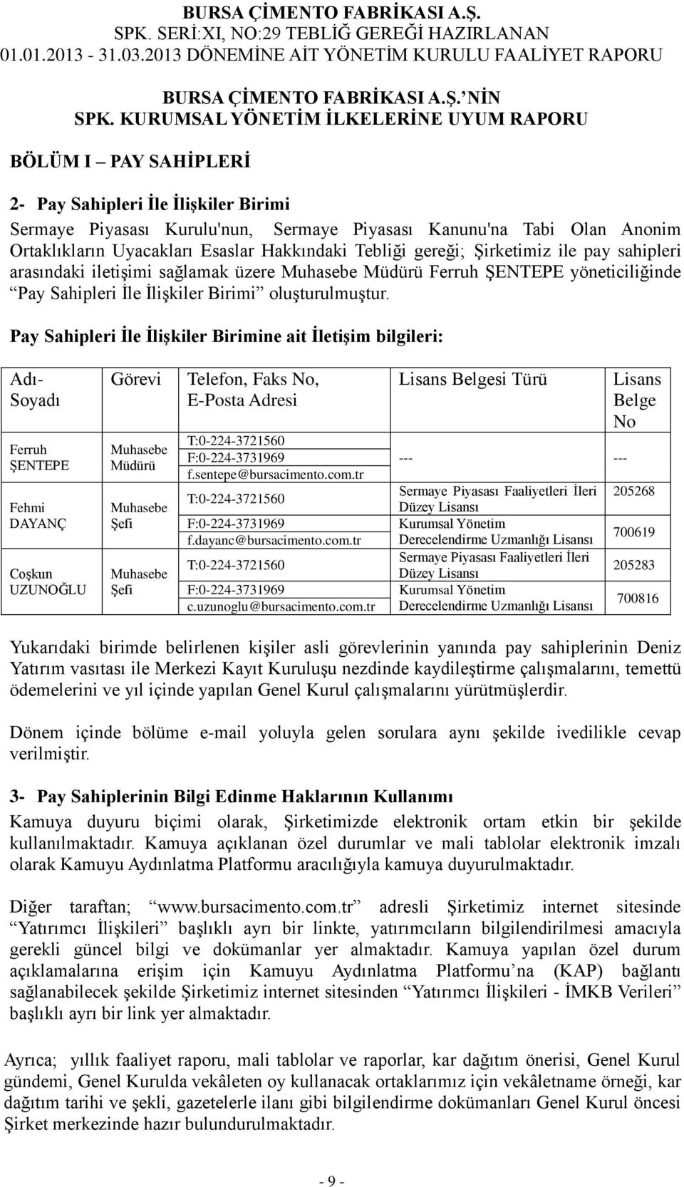 Esaslar Hakkındaki Tebliği gereği; Şirketimiz ile pay sahipleri arasındaki iletişimi sağlamak üzere Muhasebe Müdürü Ferruh ŞENTEPE yöneticiliğinde Pay Sahipleri İle İlişkiler Birimi oluşturulmuştur.