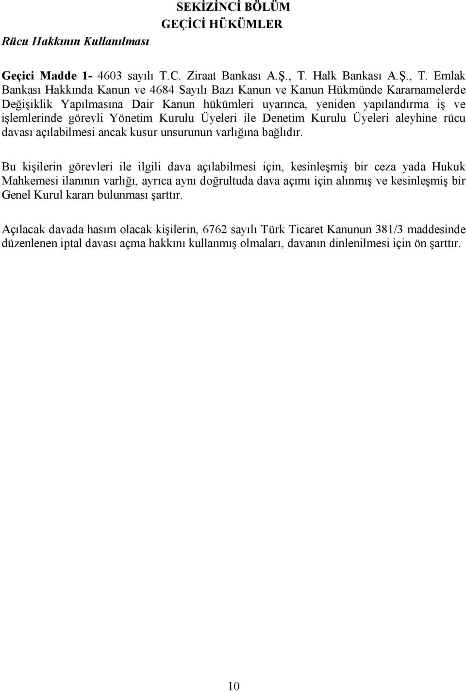 Emlak Bankası Hakkında Kanun ve 4684 Sayılı Bazı Kanun ve Kanun Hükmünde Kararnamelerde Değişiklik Yapılmasına Dair Kanun hükümleri uyarınca, yeniden yapılandırma iş ve işlemlerinde görevli Yönetim