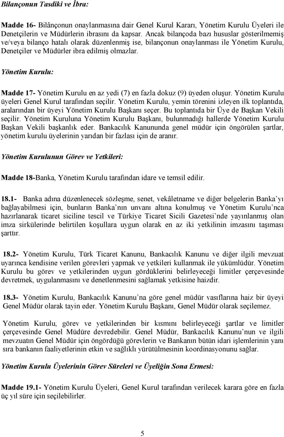 Yönetim Kurulu: Madde 17- Yönetim Kurulu en az yedi (7) en fazla dokuz (9) üyeden oluşur. Yönetim Kurulu üyeleri Genel Kurul tarafından seçilir.