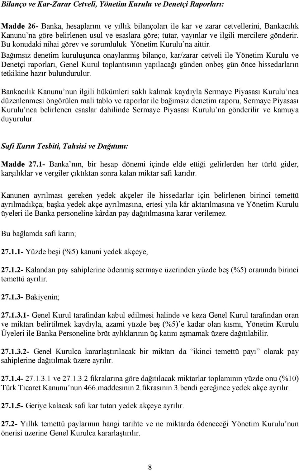 Bağımsız denetim kuruluşunca onaylanmış bilanço, kar/zarar cetveli ile Yönetim Kurulu ve Denetçi raporları, Genel Kurul toplantısının yapılacağı günden onbeş gün önce hissedarların tetkikine hazır