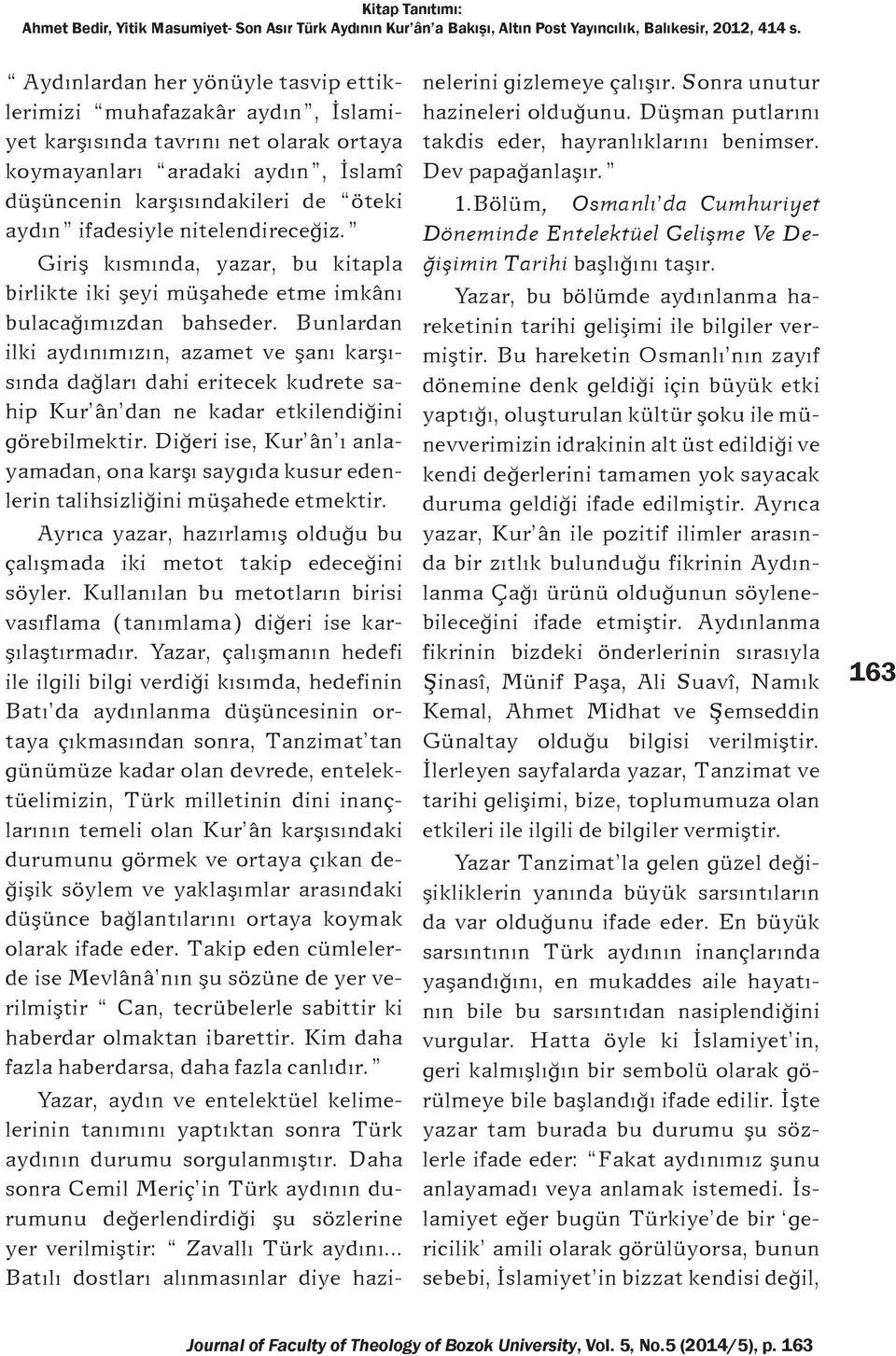 Bunlardan ilki aydýnýmýzýn, azamet ve þaný karþýsýnda daðlarý dahi eritecek kudrete sahip Kur ân dan ne kadar etkilendiðini görebilmektir.