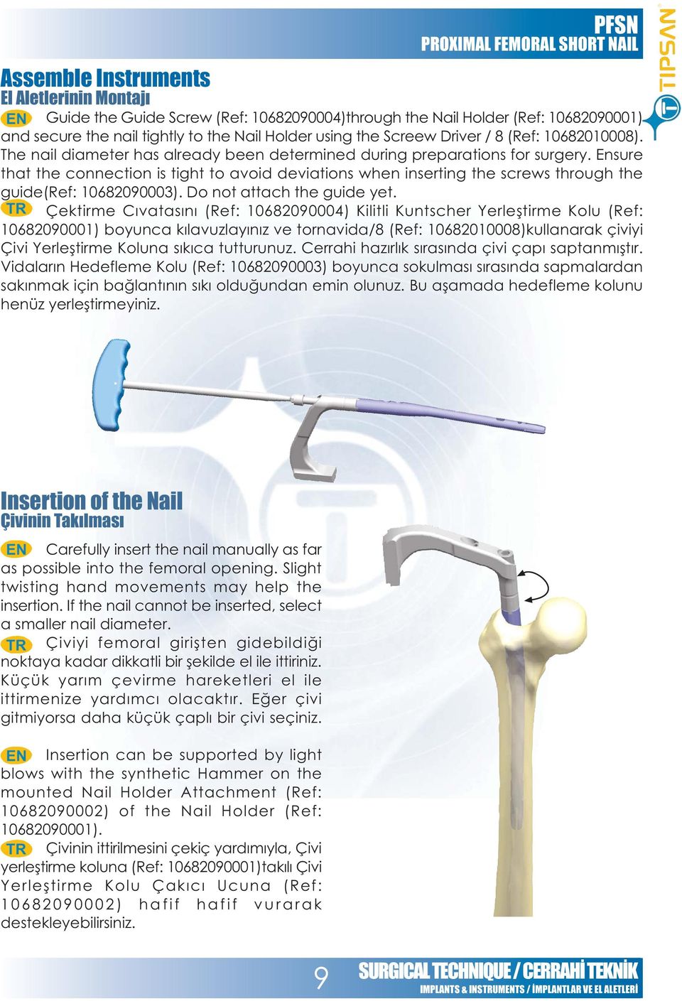 Ensure that the connection is tight to avoid deviations when inserting the screws through the guide(ref: 10682090003). Do not attach the guide yet.