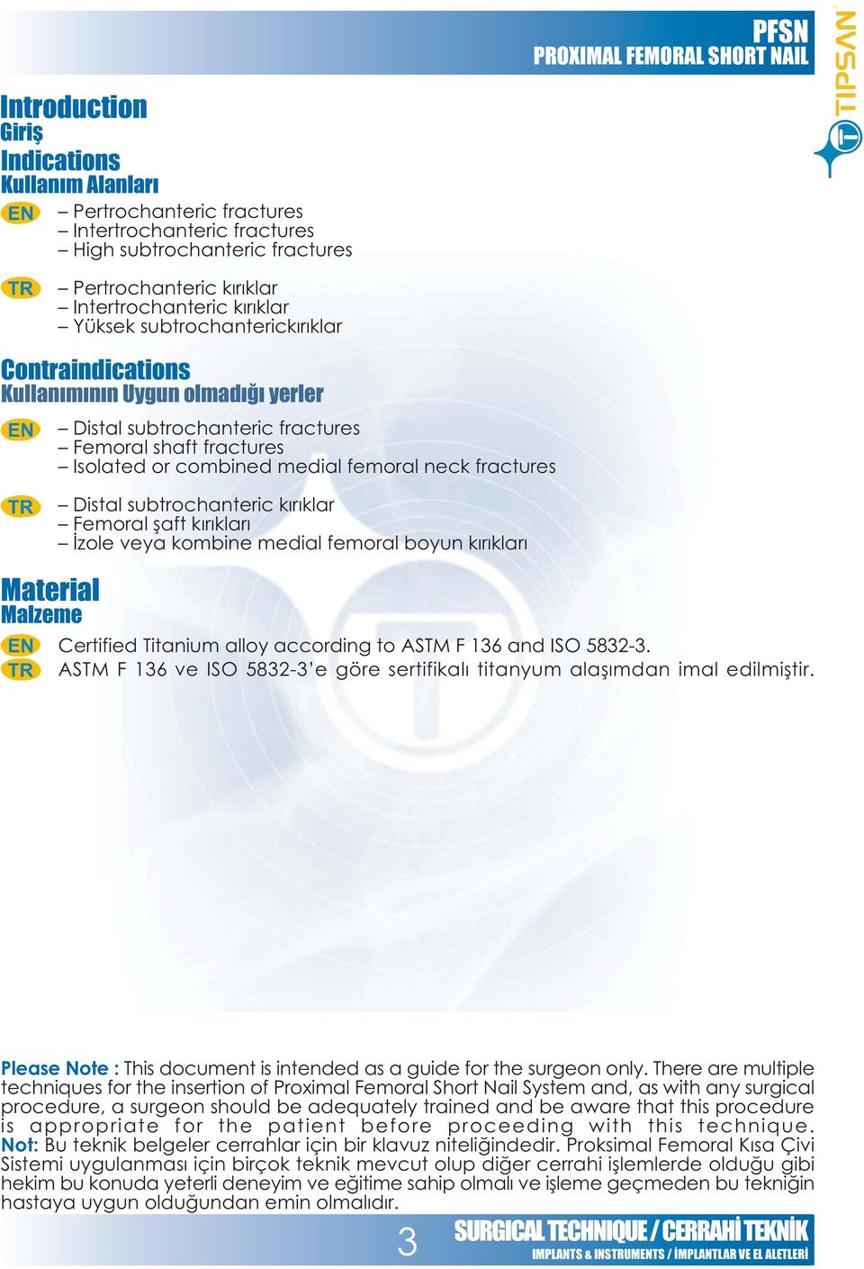 Distal subtrochanteric kýrýklar Femoral þaft kýrýklarý Ýzole veya kombine medial femoral boyun kýrýklarý Certified Titanium alloy according to ASTM F 136 and ISO 5832-3.