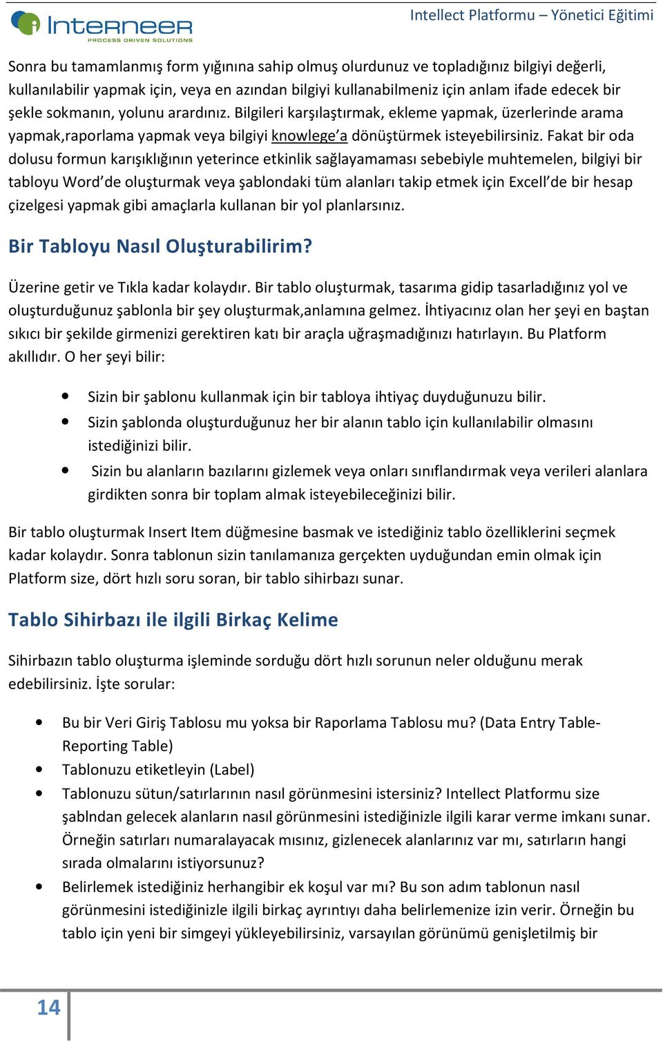 Fakat bir oda dolusu formun karışıklığının yeterince etkinlik sağlayamaması sebebiyle muhtemelen, bilgiyi bir tabloyu Word de oluşturmak veya şablondaki tüm alanları takip etmek için Excell de bir