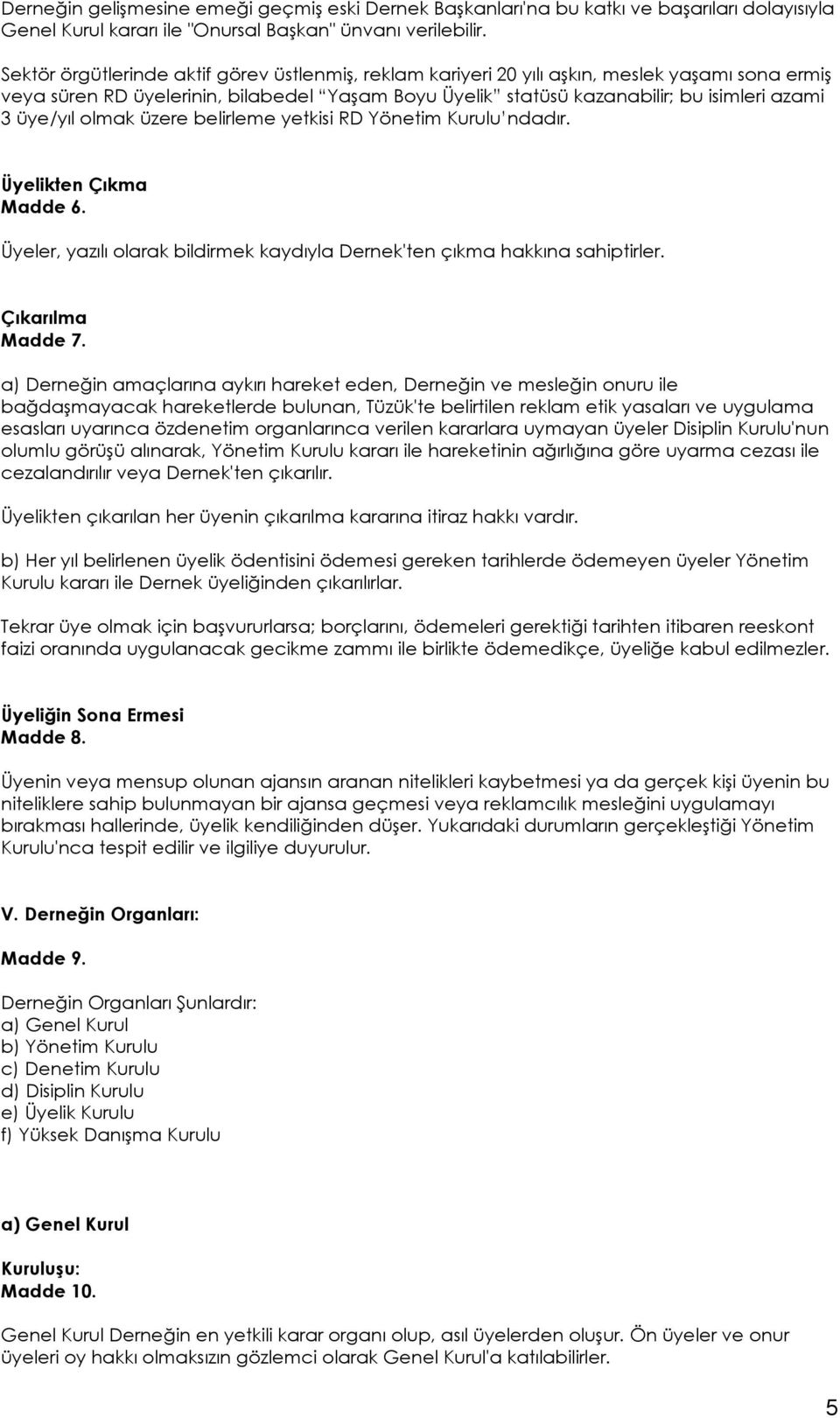 üye/yıl olmak üzere belirleme yetkisi RD Yönetim Kurulu ndadır. Üyelikten Çıkma Madde 6. Üyeler, yazılı olarak bildirmek kaydıyla Dernek'ten çıkma hakkına sahiptirler. Çıkarılma Madde 7.