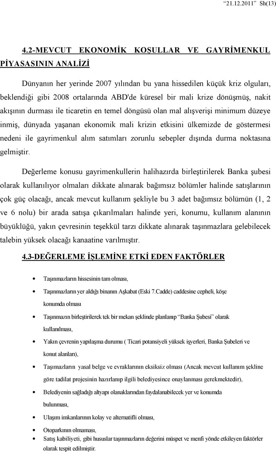 dönüşmüş, nakit akışının durması ile ticaretin en temel döngüsü olan mal alışverişi minimum düzeye inmiş, dünyada yaşanan ekonomik mali krizin etkisini ülkemizde de göstermesi nedeni ile gayrimenkul