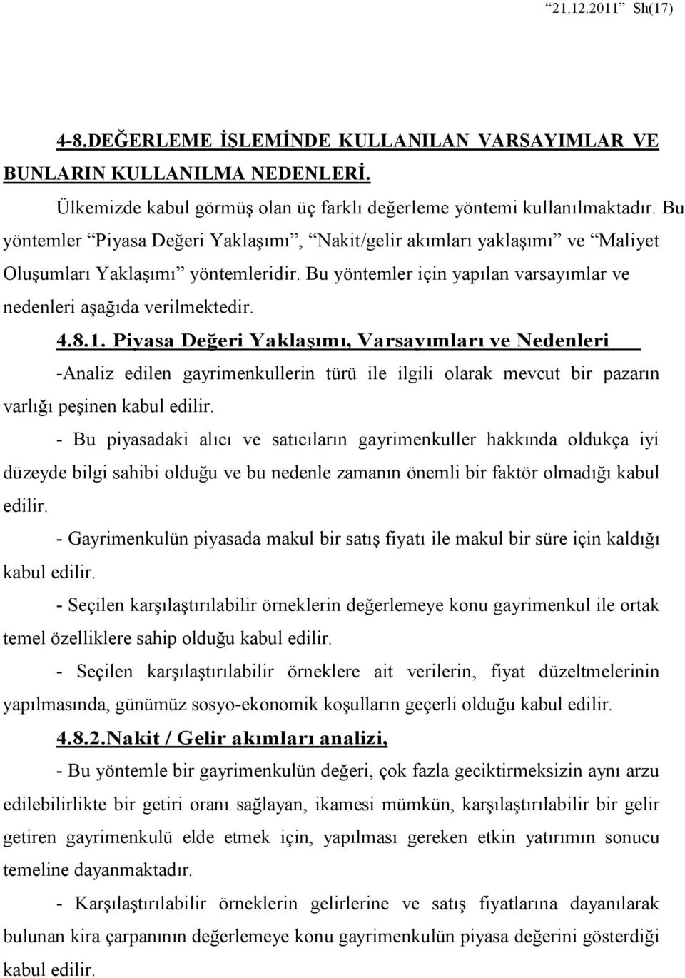 Piyasa Değeri Yaklaşımı, Varsayımları ve Nedenleri -Analiz edilen gayrimenkullerin türü ile ilgili olarak mevcut bir pazarın varlığı peşinen kabul edilir.