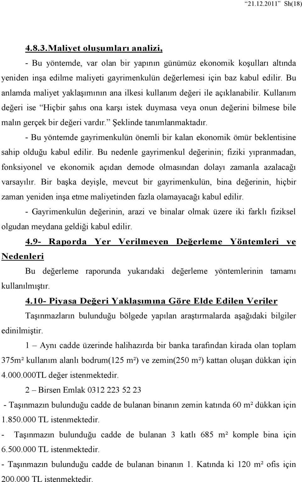 Şeklinde tanımlanmaktadır. - Bu yöntemde gayrimenkulün önemli bir kalan ekonomik ömür beklentisine sahip olduğu kabul edilir.