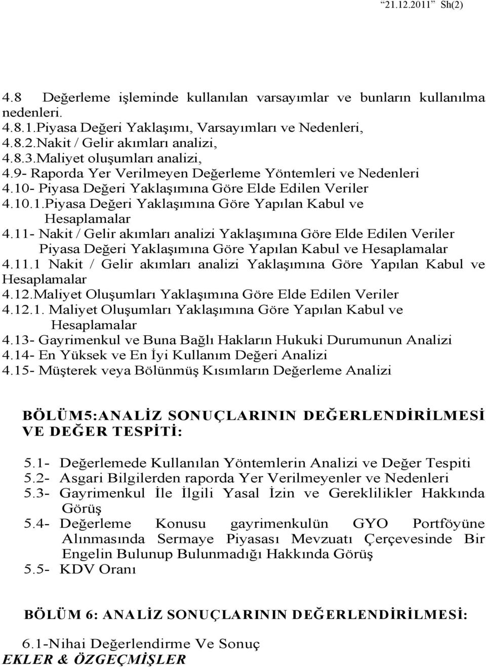 11- Nakit / Gelir akımları analizi Yaklaşımına Göre Elde Edilen Veriler Piyasa Değeri Yaklaşımına Göre Yapılan Kabul ve Hesaplamalar 4.11.1 Nakit / Gelir akımları analizi Yaklaşımına Göre Yapılan Kabul ve Hesaplamalar 4.