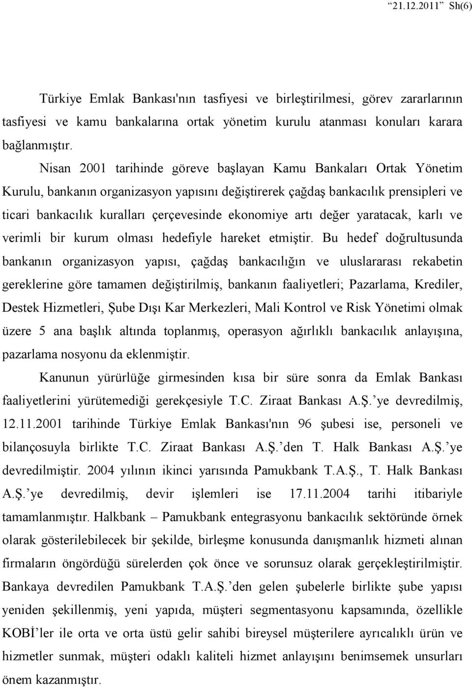 ekonomiye artı değer yaratacak, karlı ve verimli bir kurum olması hedefiyle hareket etmiştir.