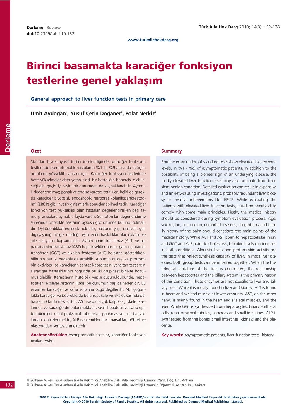 Standart biyokimyasal testler incelendi inde, karaci er fonksiyon testlerinde asemptomatik hastalarda %1 ile %9 aras nda de iflen oranlarda yükseklik saptanm flt r.