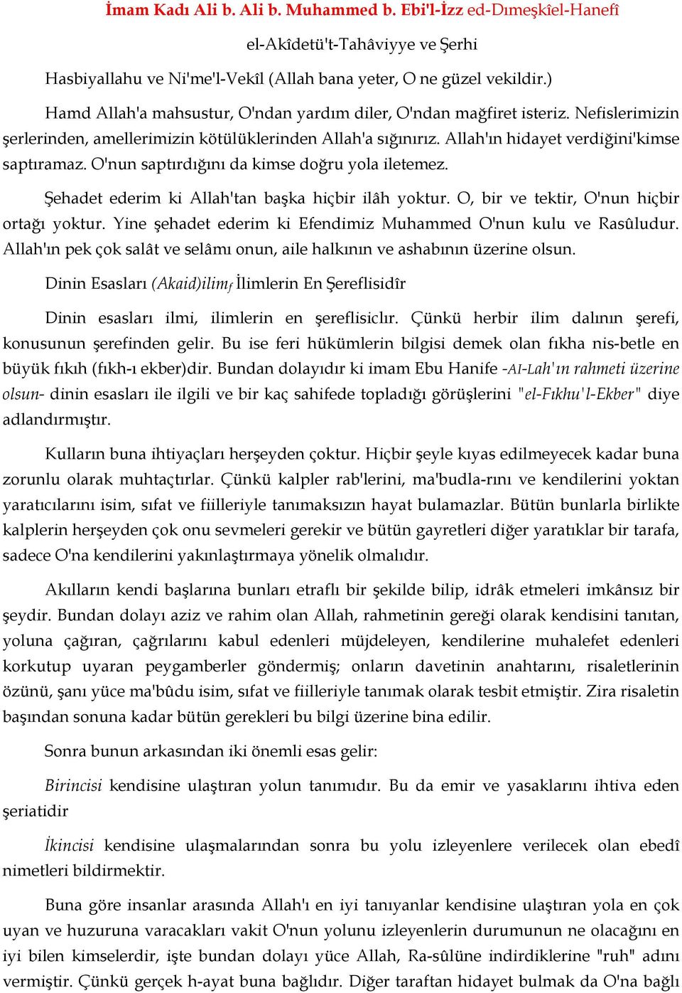 O'nun saptırdığını da kimse doğru yola iletemez. Şehadet ederim ki Allah'tan başka hiçbir ilâh yoktur. O, bir ve tektir, O'nun hiçbir ortağı yoktur.