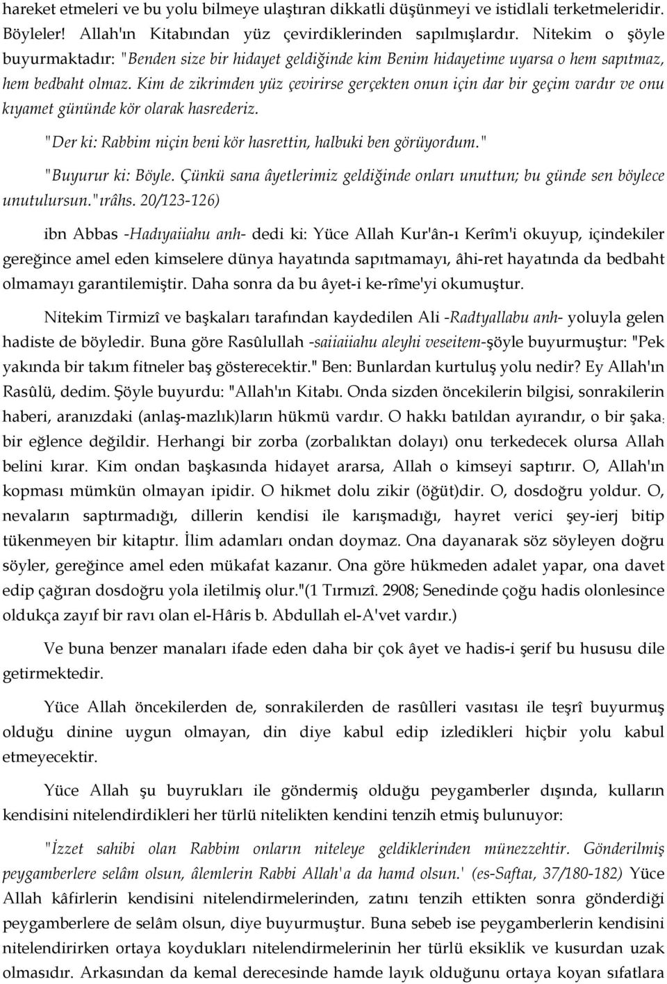 Kim de zikrimden yüz çevirirse gerçekten onun için dar bir geçim vardır ve onu kıyamet gününde kör olarak hasrederiz. "Der ki: Rabbim niçin beni kör hasrettin, halbuki ben görüyordum.