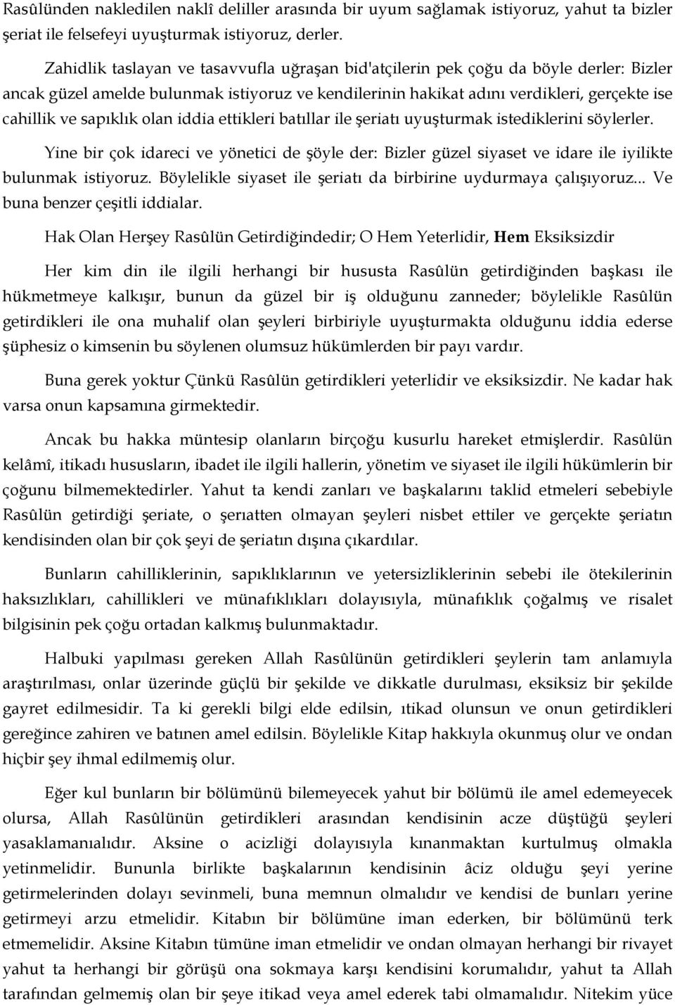 sapıklık olan iddia ettikleri batıllar ile şeriatı uyuşturmak istediklerini söylerler. Yine bir çok idareci ve yönetici de şöyle der: Bizler güzel siyaset ve idare ile iyilikte bulunmak istiyoruz.