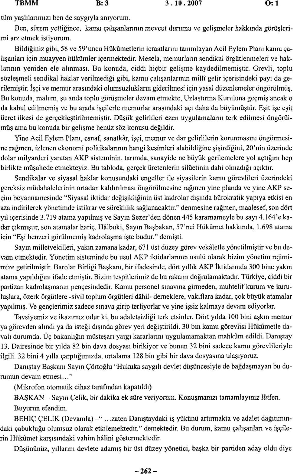 Mesela, memurların sendikal örgütlenmeleri ve haklarının yeniden ele alınması. Bu konuda, ciddi hiçbir gelişme kaydedilmemiştir.