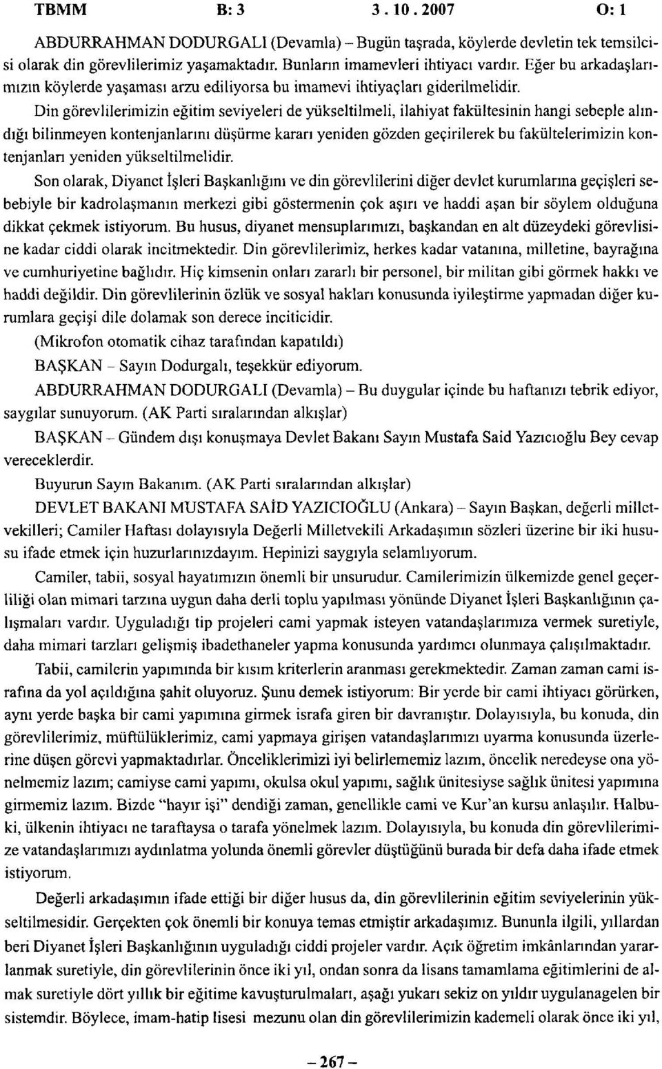 Din görevlilerimizin eğitim seviyeleri de yükseltilmeli, ilahiyat fakültesinin hangi sebeple alındığı bilinmeyen kontenjanlarını düşürme kararı yeniden gözden geçirilerek bu fakültelerimizin