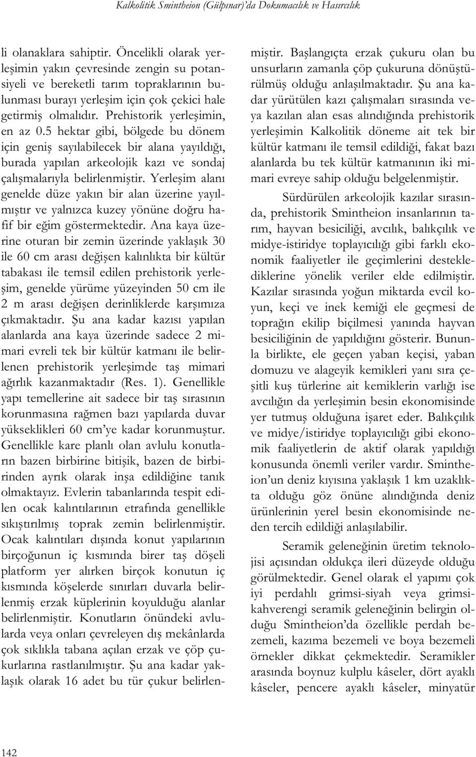 5 hektar gibi, bölgede bu dönem için geni sayılabilecek bir alana yayıldı ı, burada yapılan arkeolojik kazı ve sondaj çalı malarıyla belirlenmi tir.