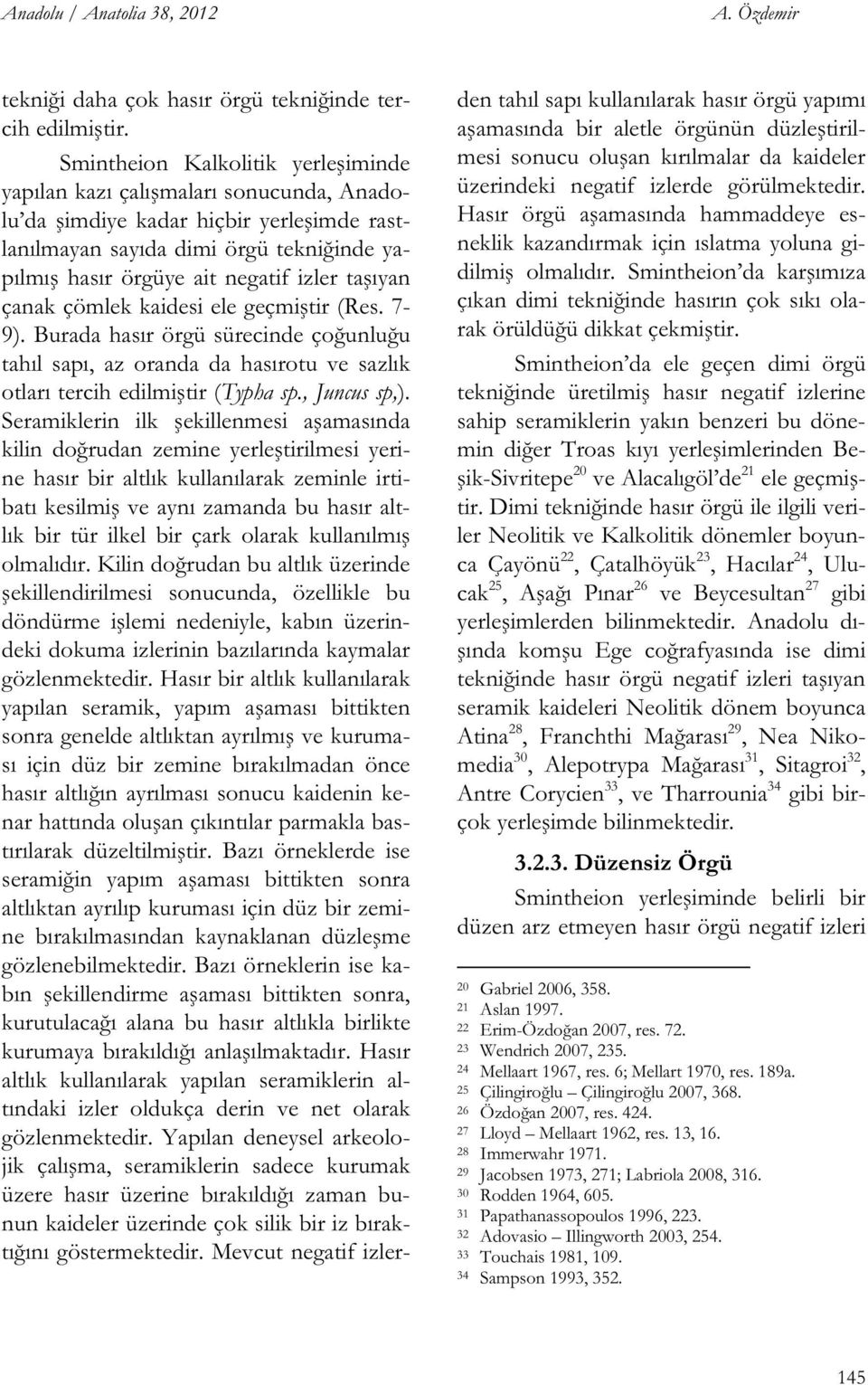 ıyan çanak çömlek kaidesi ele geçmi tir (Res. 7-9). Burada hasır örgü sürecinde ço unlu u tahıl sapı, az oranda da hasırotu ve sazlık otları tercih edilmi tir (Typha sp., Juncus sp,).