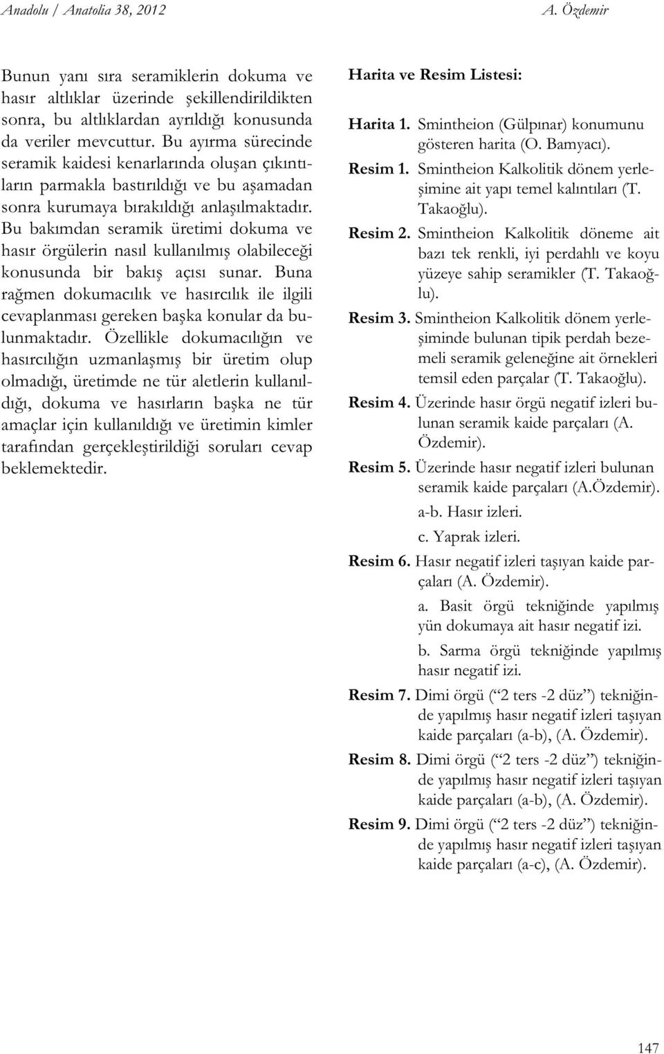 Bu bakımdan seramik üretimi dokuma ve hasır örgülerin nasıl kullanılmı olabilece i konusunda bir bakı açısı sunar.